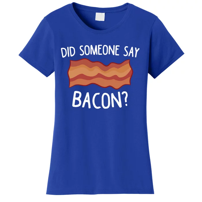 Did Someone Say Bacon? Funny Bacon Lover Gift Love Bacon Meaningful Gift Women's T-Shirt