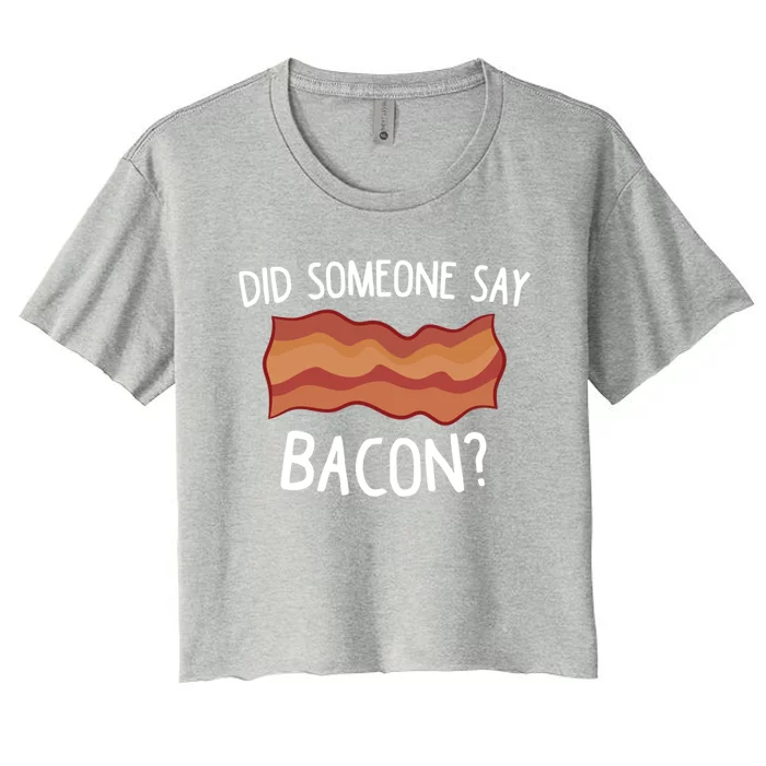 Did Someone Say Bacon? Funny Bacon Lover Gift Love Bacon Meaningful Gift Women's Crop Top Tee