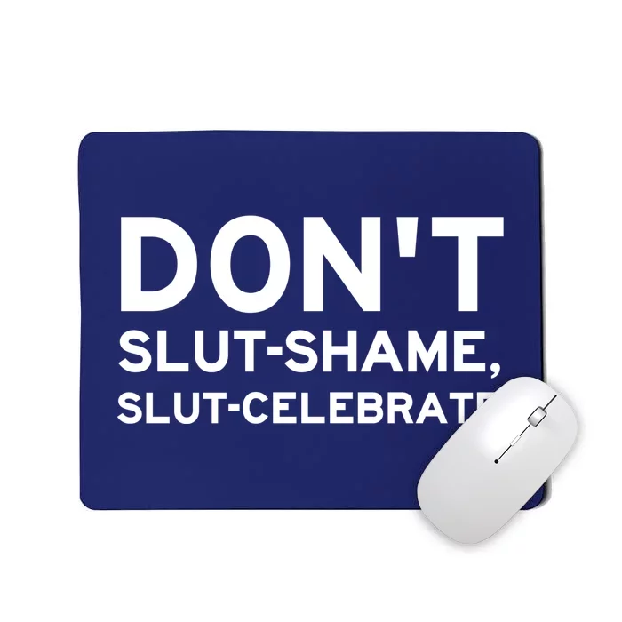 Don't Slut Shame, Slut Celebrate Funny Humor Mousepad