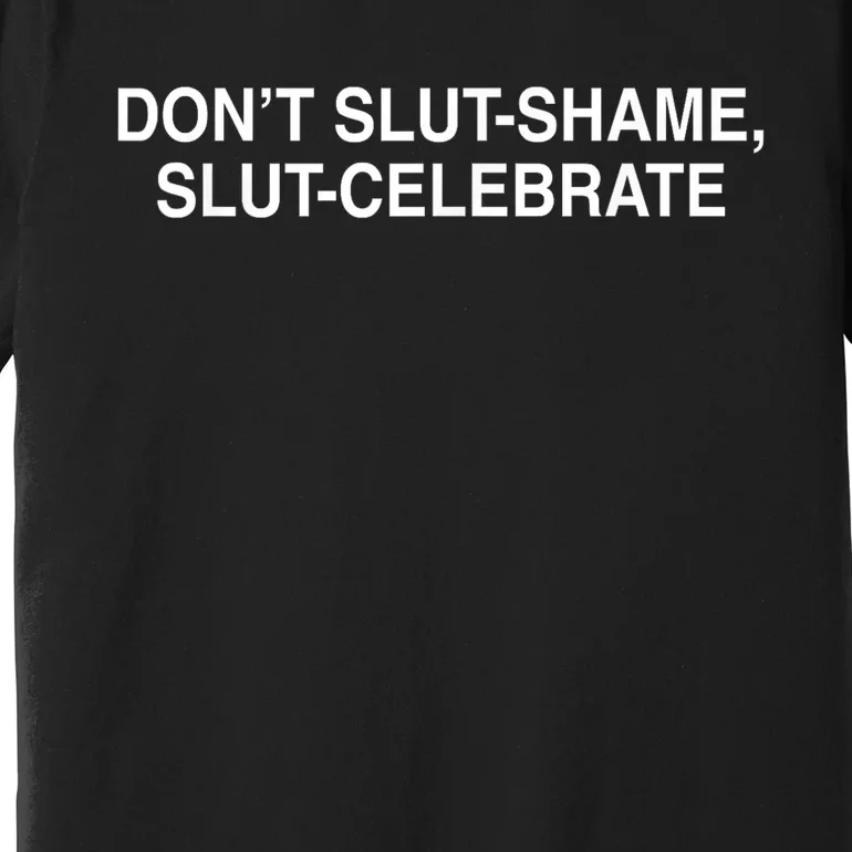 Dont Slut Shame Slut Celebrate Funny Premium T-Shirt