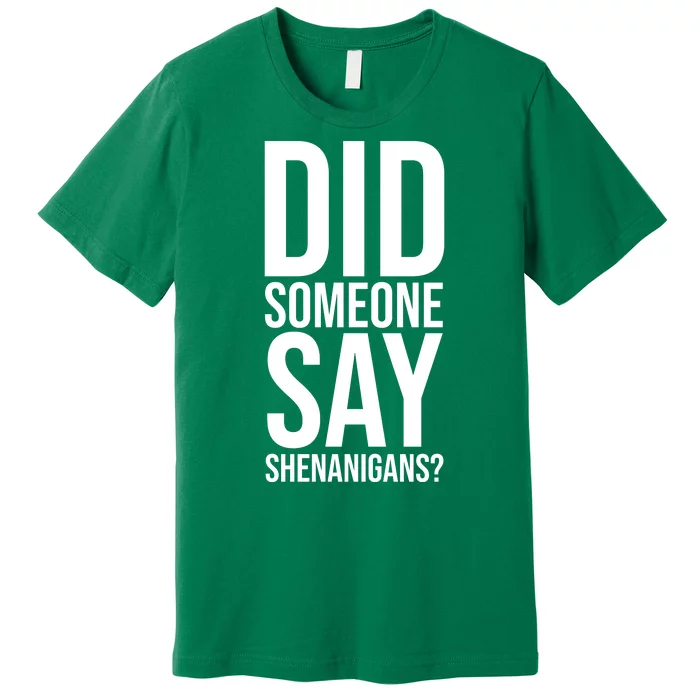 Did Someone Say Shenanigans Funny St Patricks Day Premium T-Shirt