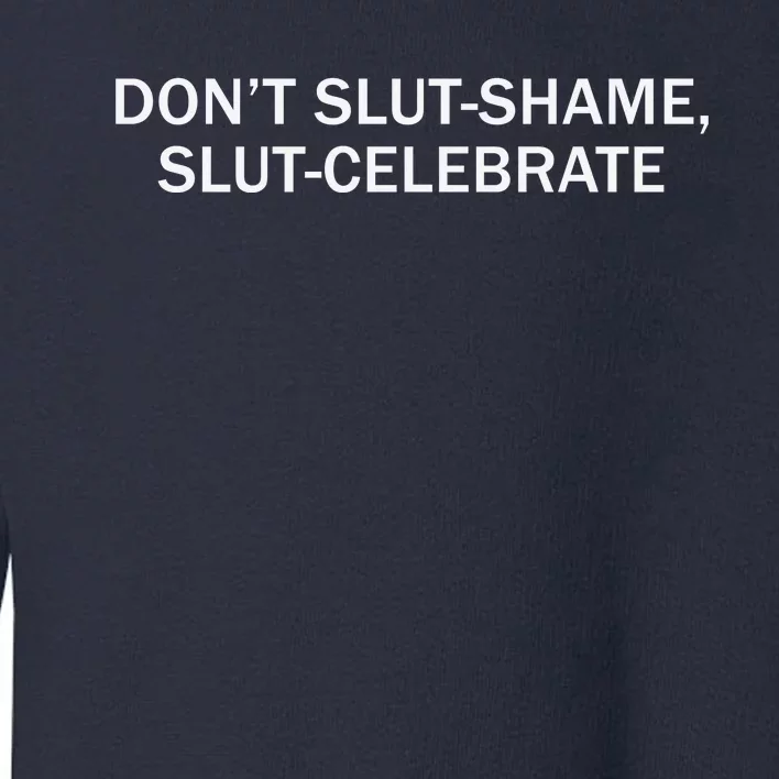 Don’T Slut Shame Slut Celebrate Toddler Sweatshirt