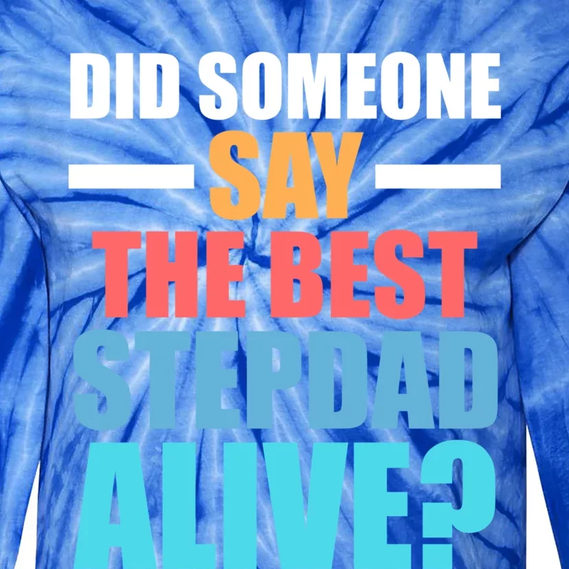 Did Someone Say The Best Stepdad Alive? Stepdad Great Gift Tie-Dye Long Sleeve Shirt