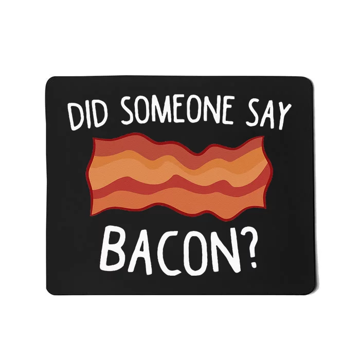 Did Someone Say Bacon Funny Bacon Lover Gift Love Bacon Mousepad