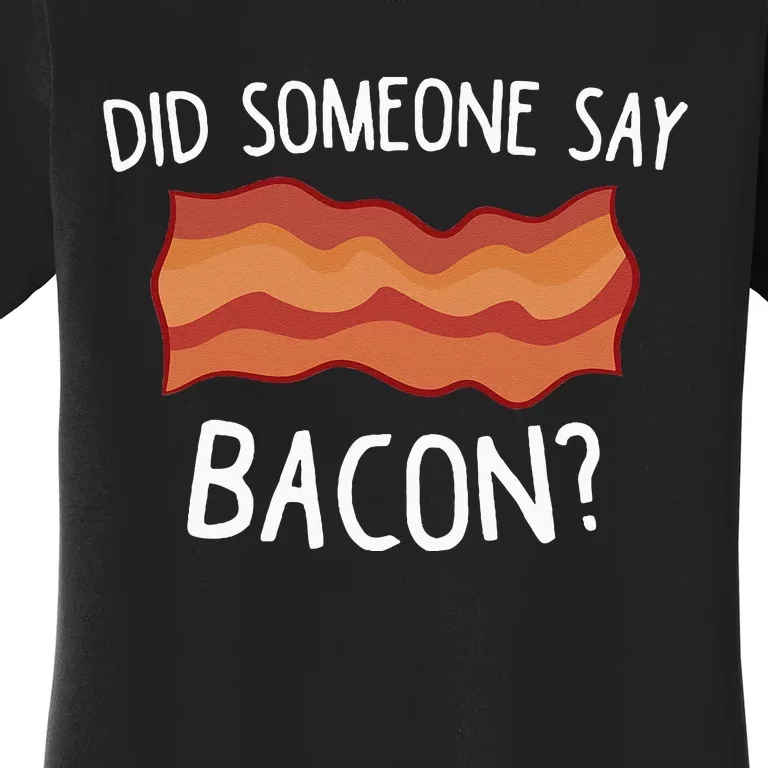 Did Someone Say Bacon Funny Bacon Lover Gift Love Bacon Women's T-Shirt