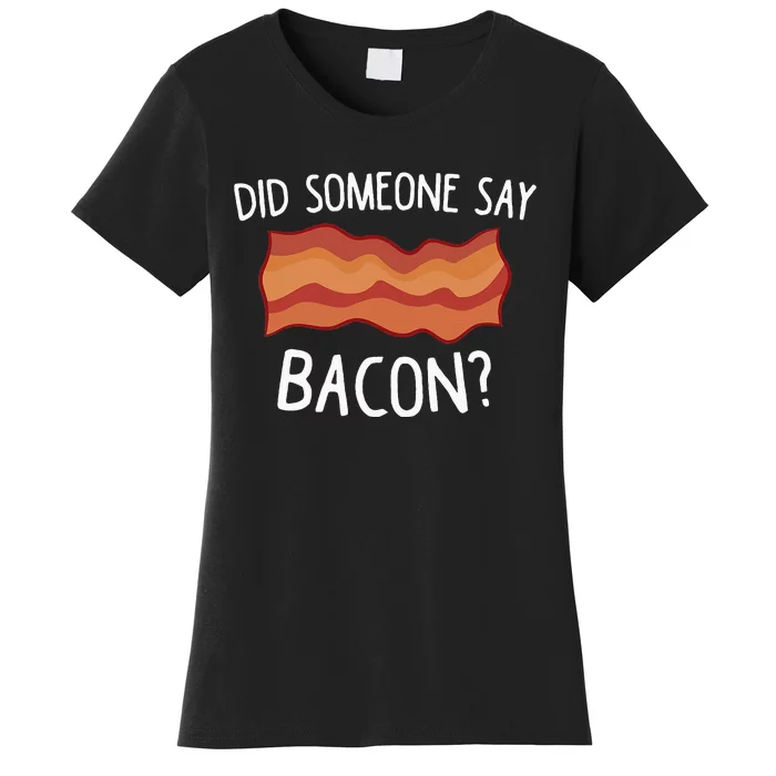 Did Someone Say Bacon Funny Bacon Lover Gift Love Bacon Women's T-Shirt