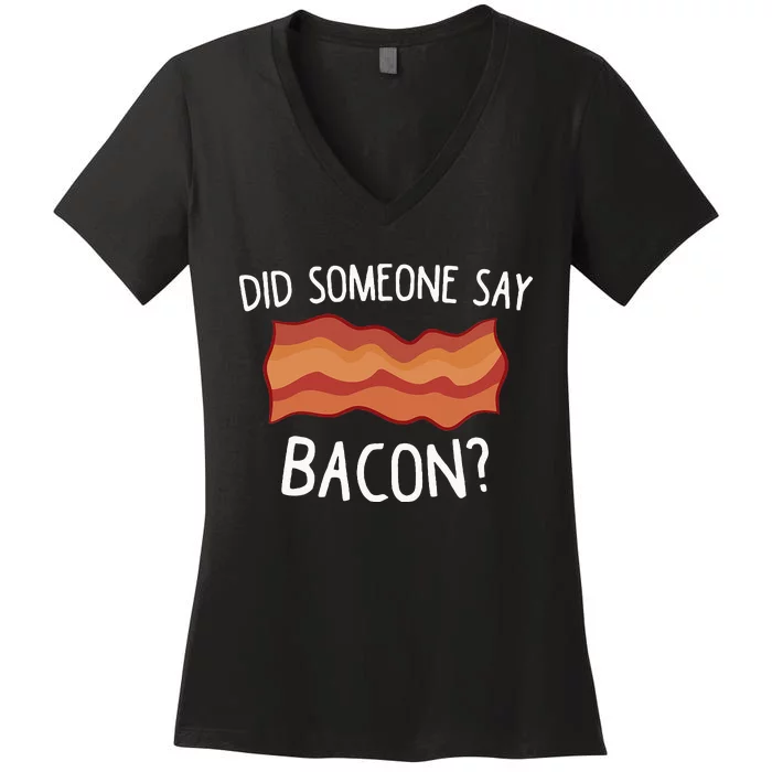 Did Someone Say Bacon Funny Bacon Lover Gift Love Bacon Women's V-Neck T-Shirt