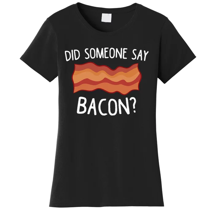 Did Someone Say Bacon Funny Bacon Lover Gift Love Bacon Women's T-Shirt