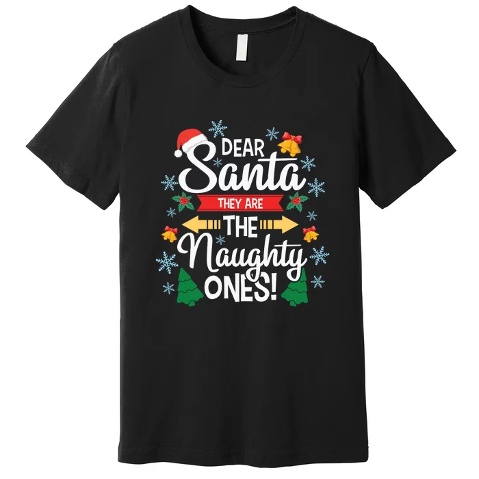 Dear Santa They Are The Naughty Ones Christmas Gift Premium T-Shirt