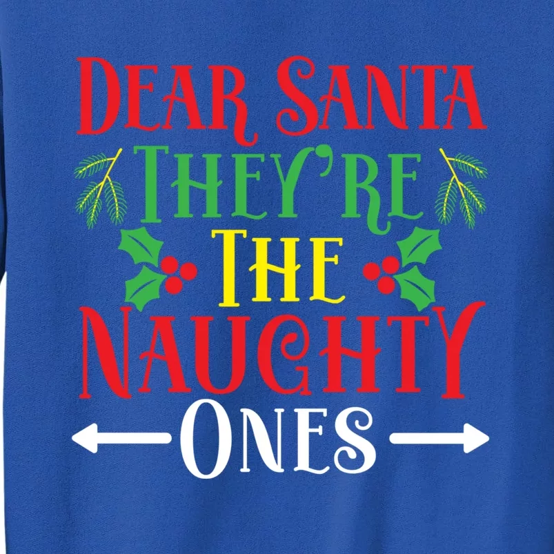 Dear Santa TheyRe The Naughty Ones Christmas Day Xmas Cute Gift Tall Sweatshirt