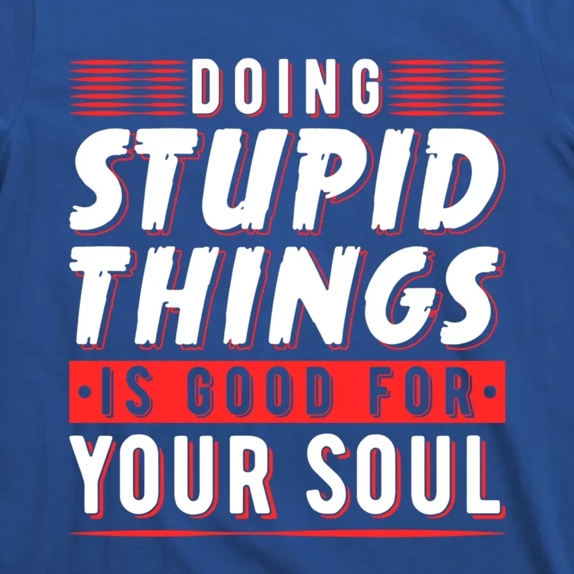 Doing Stupid Things Is Good For Your Soul Snowboarding Fans Cool Gift T-Shirt