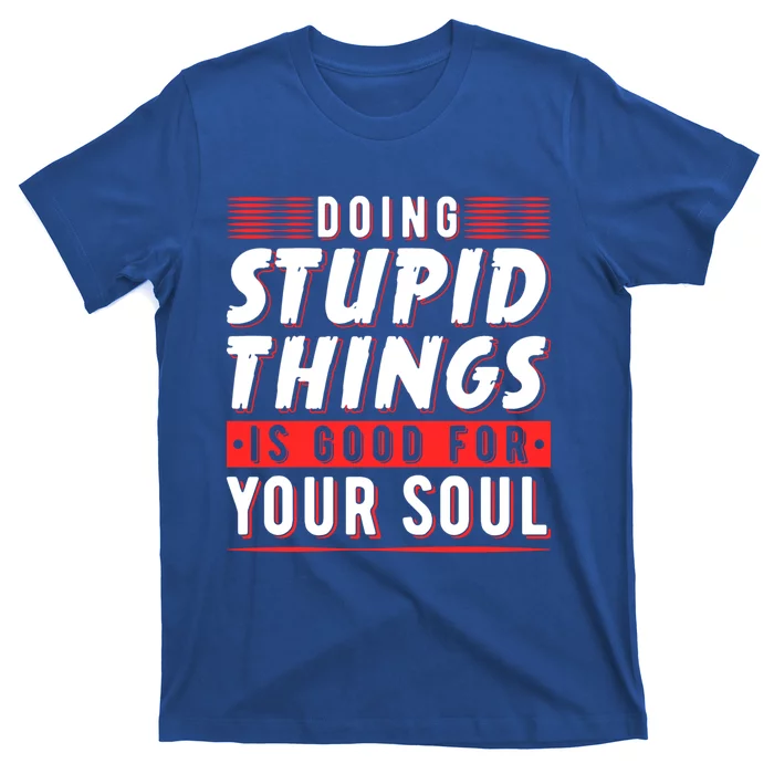 Doing Stupid Things Is Good For Your Soul Snowboarding Fans Cool Gift T-Shirt