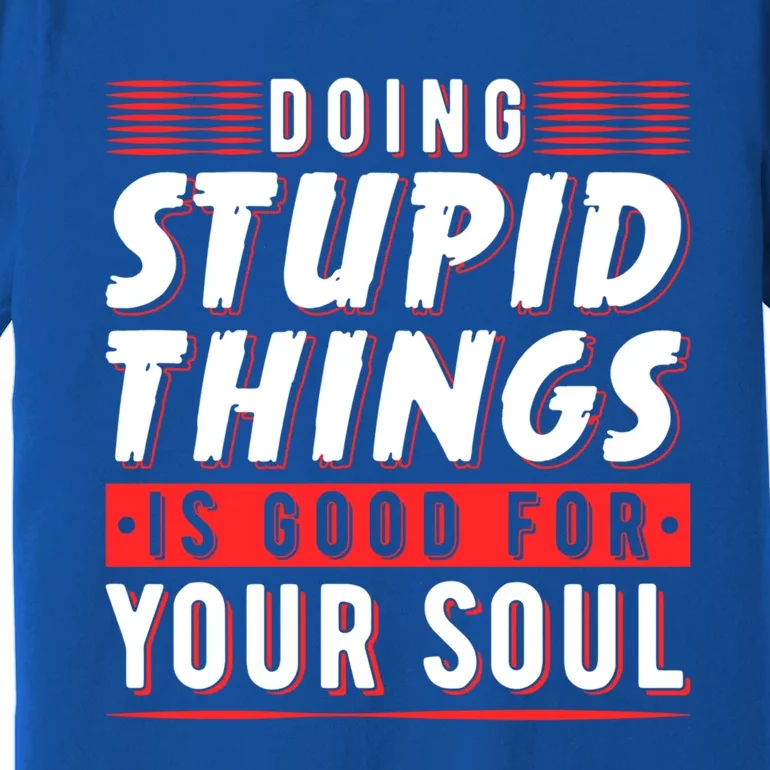 Doing Stupid Things Is Good For Your Soul Snowboarding Fans Cool Gift Premium T-Shirt