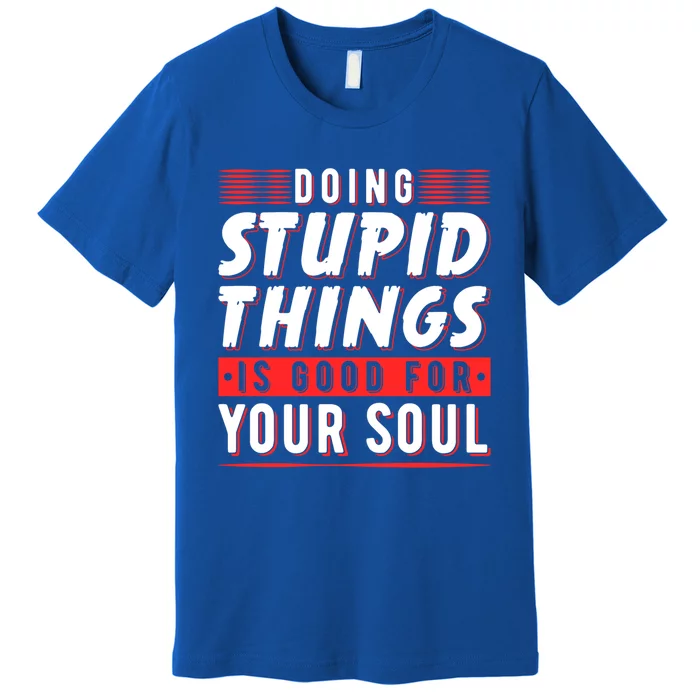 Doing Stupid Things Is Good For Your Soul Snowboarding Fans Cool Gift Premium T-Shirt