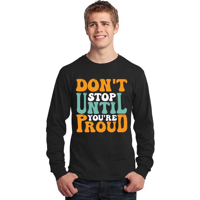 Don't Stop Until You're Proud Tall Long Sleeve T-Shirt