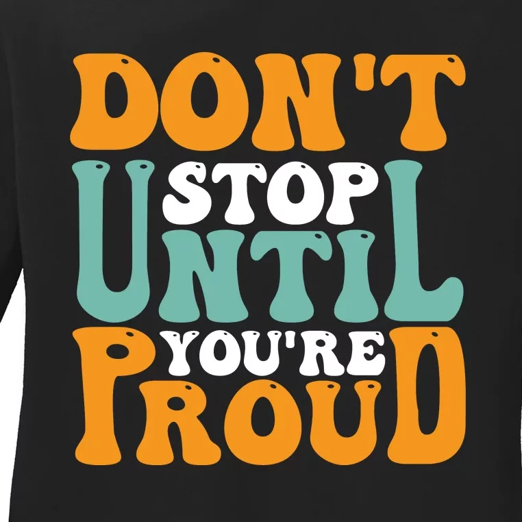 Don't Stop Until You're Proud Ladies Long Sleeve Shirt