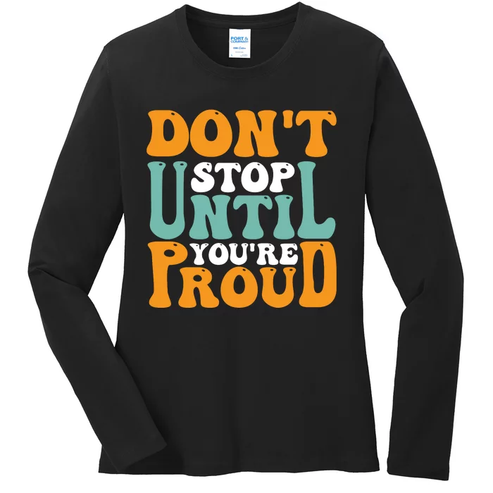 Don't Stop Until You're Proud Ladies Long Sleeve Shirt