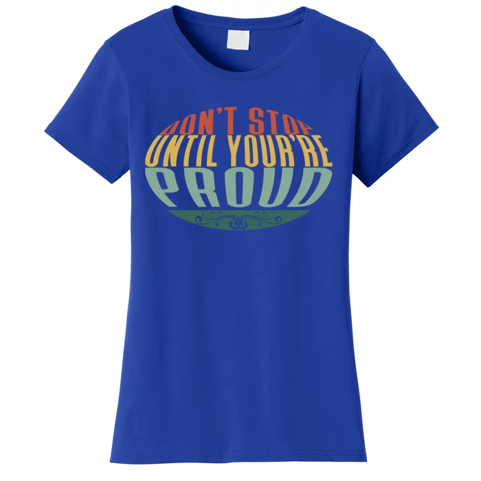 Dont Stop Until Youre Proud Vintage Style Gift Women's T-Shirt