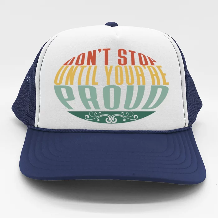 Dont Stop Until Youre Proud Vintage Style Gift Trucker Hat