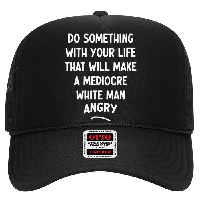 Do Something With Your Life That Will Make A Mediocre White High Crown Mesh Trucker Hat