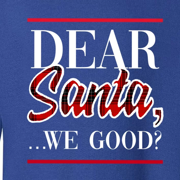 Dear Santa We Good? Funny Festive Holiday Christmas Season Cool Gift Toddler Sweatshirt