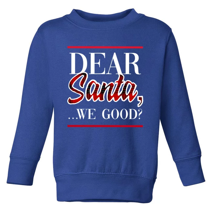 Dear Santa We Good? Funny Festive Holiday Christmas Season Cool Gift Toddler Sweatshirt