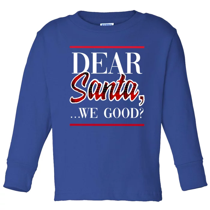 Dear Santa We Good? Funny Festive Holiday Christmas Season Cool Gift Toddler Long Sleeve Shirt