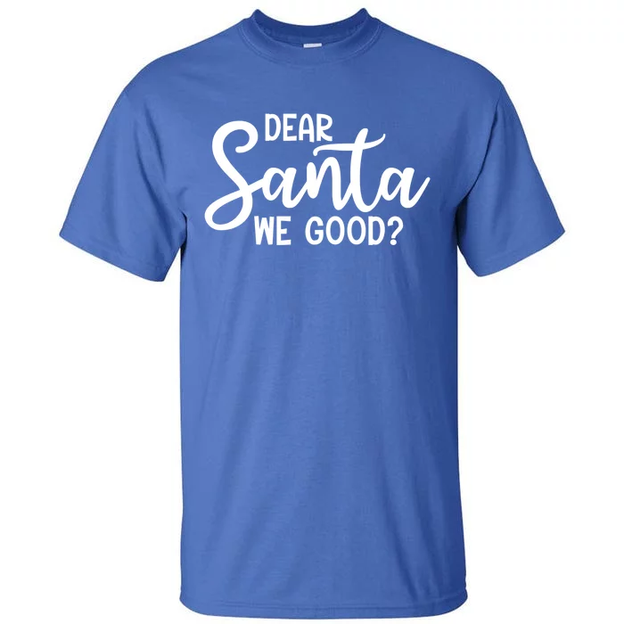 Dear Santa We Good Christmas Gift Tall T-Shirt