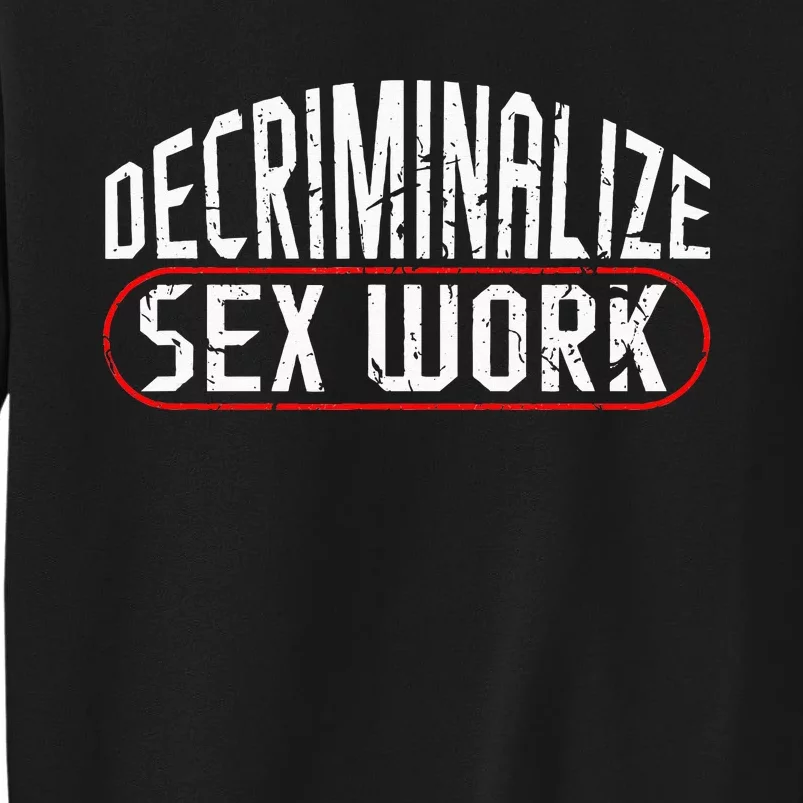 Decriminalize Sex Work Porn Star Stripper Adult Industry Tall Sweatshirt