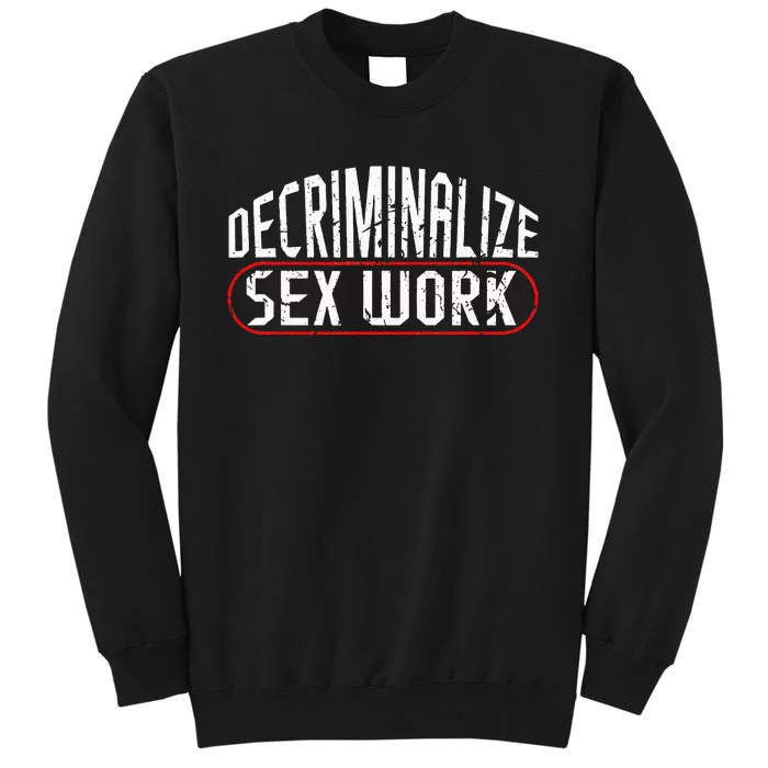 Decriminalize Sex Work Porn Star Stripper Adult Industry Tall Sweatshirt