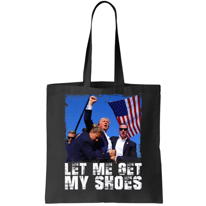 Donald Trump 2024 Fight Funny Let Me Get My Shoes Trump Tote Bag