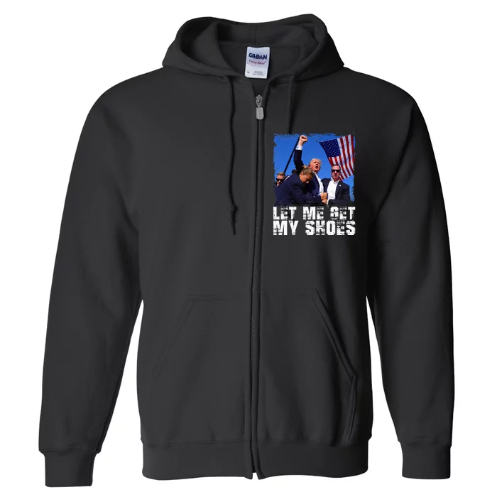 Donald Trump 2024 Fight Funny Let Me Get My Shoes Trump Full Zip Hoodie