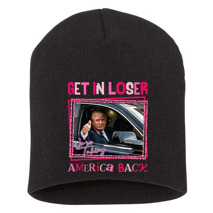 Donald Trump 2024 Get In Loser WeRe Taking America Back Short Acrylic Beanie