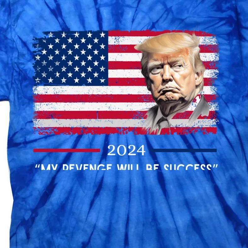 Donald Trump 2024 My Revenge Will Be Success Us Reelection Great Gift Tie-Dye T-Shirt