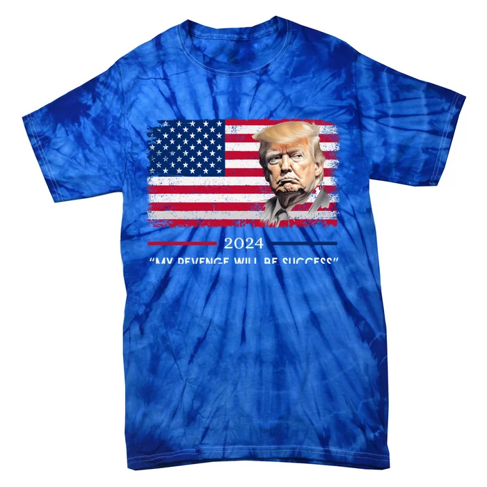 Donald Trump 2024 My Revenge Will Be Success Us Reelection Great Gift Tie-Dye T-Shirt