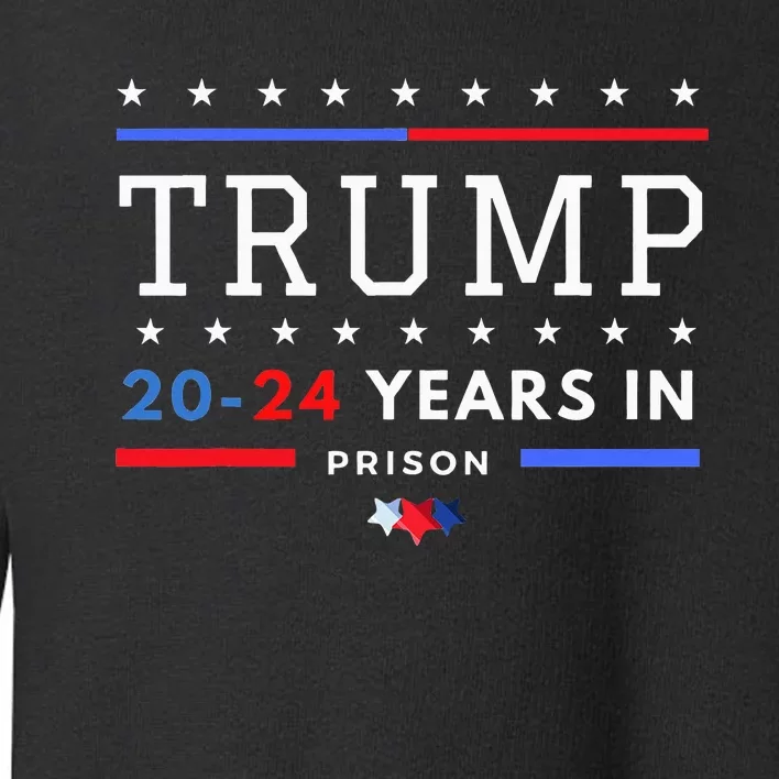 Donald Trump 20 24 Years In Prison Toddler Sweatshirt