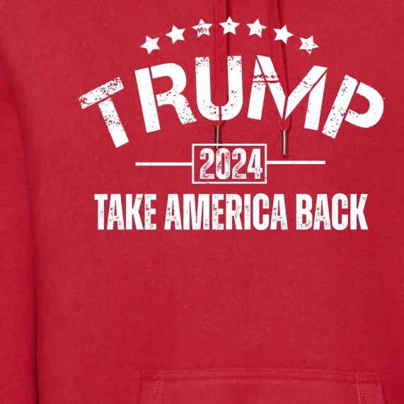 Donald Trump 2024 Take America Back Premium Hoodie