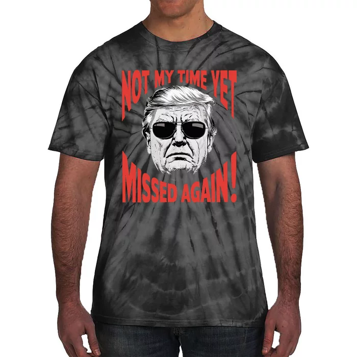 Donald Trump 2024 Not My Time Yet Missed Again Funny Tie-Dye T-Shirt