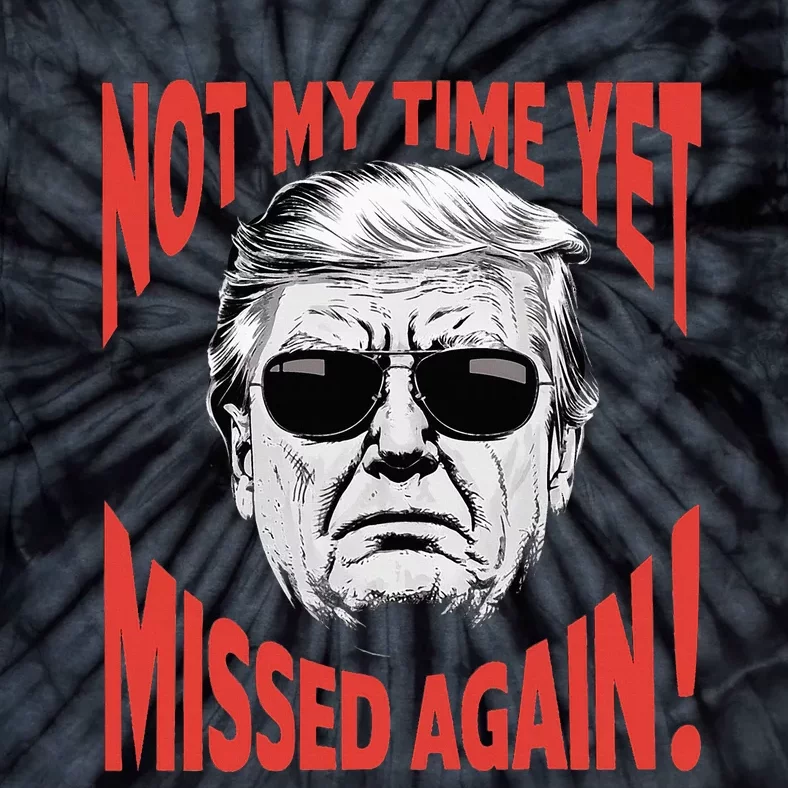 Donald Trump 2024 Not My Time Yet Missed Again Funny Tie-Dye T-Shirt