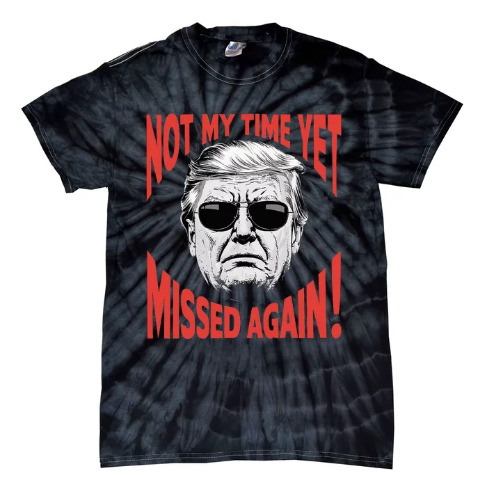 Donald Trump 2024 Not My Time Yet Missed Again Funny Tie-Dye T-Shirt