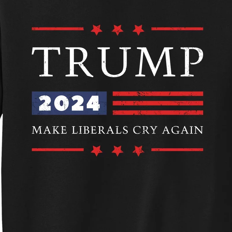 Donald Trump 2024 Make Liberals Cry Again 2024 Election Tall Sweatshirt