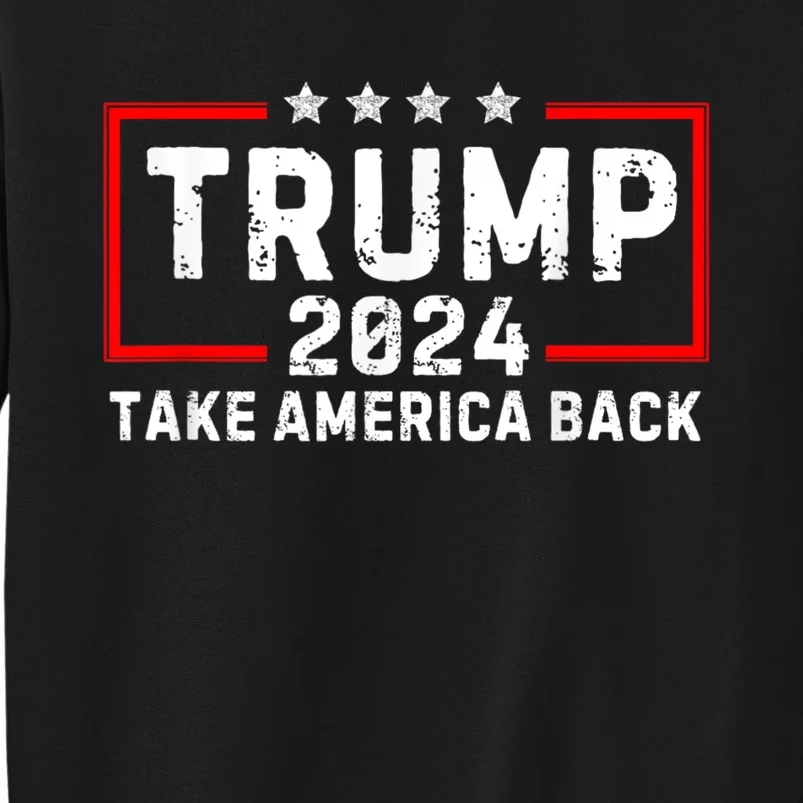 Donald Trump 2024 Take America Back Usa United States Tall Sweatshirt