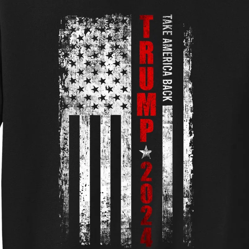 Donald Trump 2024 Take America Back American Flag Patriotic Tall Sweatshirt