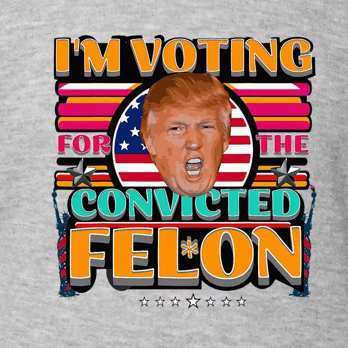 Donald Trump 2024 American Elections Voting Convicted Felon Toddler Sweatshirt