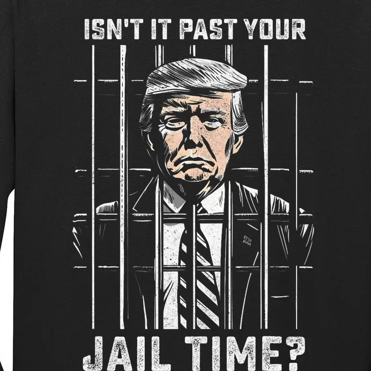 Donald Trump 2024 IsnT It Past Your Jail Time Trump Mugshot Tall Long Sleeve T-Shirt