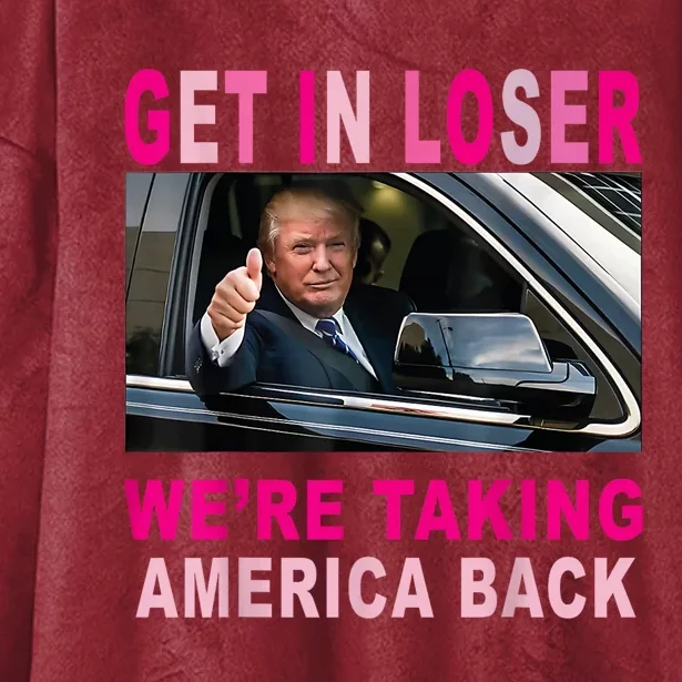 Donald Trump 2024 Get In Loser Were Taking America Back Hooded Wearable Blanket