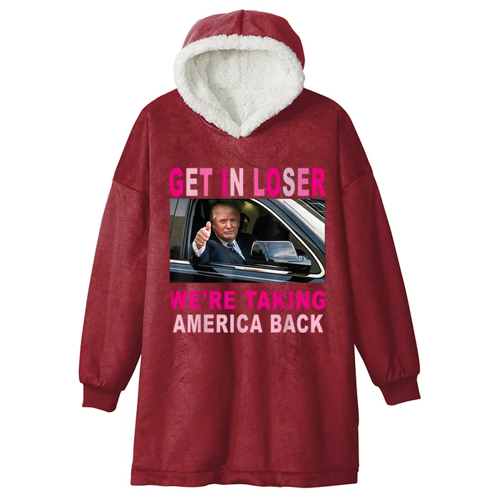 Donald Trump 2024 Get In Loser Were Taking America Back Hooded Wearable Blanket