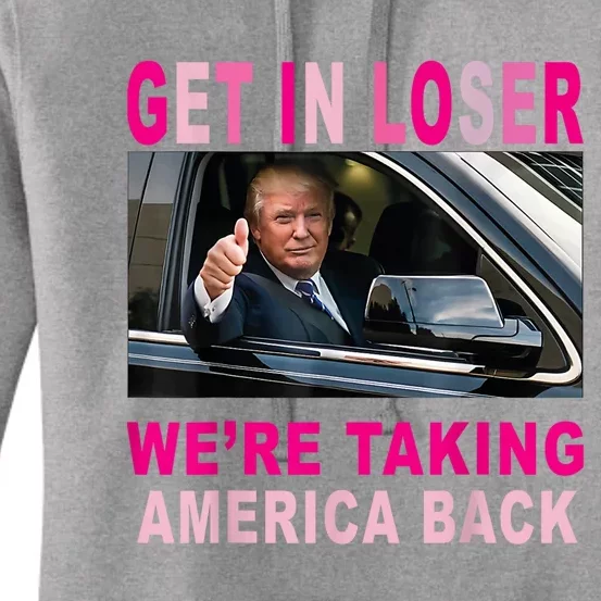 Donald Trump 2024 Get In Loser Were Taking America Back Women's Pullover Hoodie