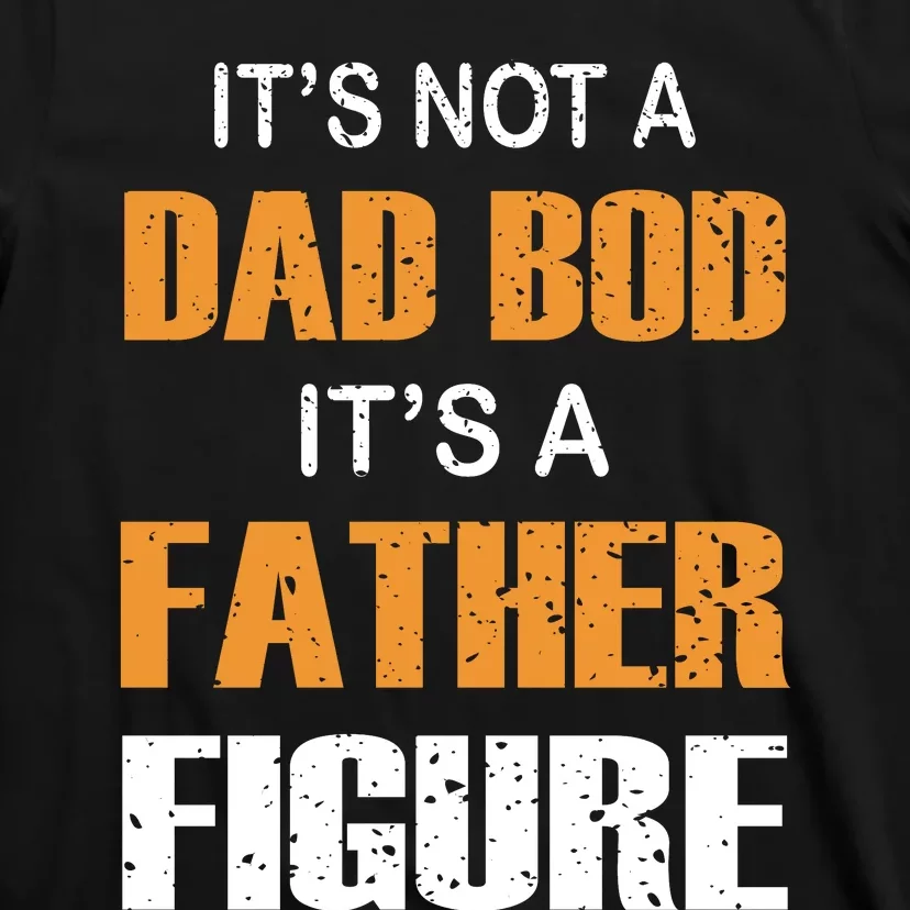 It's Not A Dad Bod Its A Father Figure Fathers Day T-Shirt