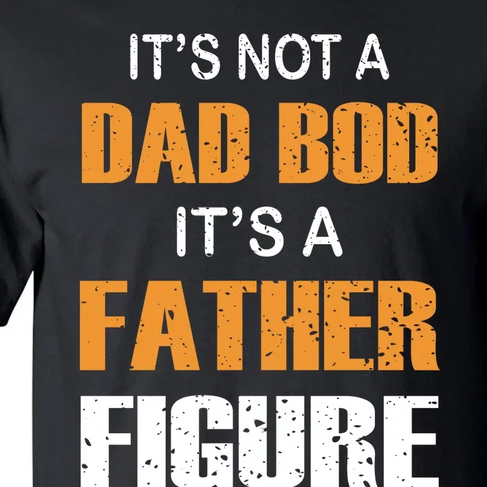 It's Not A Dad Bod Its A Father Figure Fathers Day Tall T-Shirt